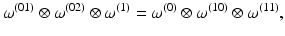 
$$\displaystyle{ \omega ^{(01)} \otimes \omega ^{(02)} \otimes \omega ^{(1)} =\omega ^{(0)} \otimes \omega ^{(10)} \otimes \omega ^{(11)}, }$$
