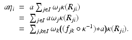 
$$\displaystyle\begin{array}{rcl} a\eta _{i}& =& a\sum _{j\in I}\omega _{j}\kappa (R_{ji}) {}\\ & =& \sum _{j\in I}a\omega _{j}\kappa (R_{ji}) {}\\ & =& \sum _{j,k\in I}\omega _{k}\big((f_{jk} \circ \kappa ^{-1}) {\ast} a\big)\kappa (R_{ ji}). {}\\ \end{array}$$
