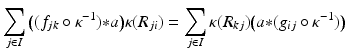 
$$\displaystyle{ \sum _{j\in I}\big((f_{jk} \circ \kappa ^{-1}) {\ast} a\big)\kappa (R_{ ji}) =\sum _{j\in I}\kappa (R_{kj})\big(a {\ast} (g_{ij} \circ \kappa ^{-1})\big) }$$
