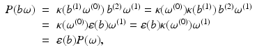 
$$\displaystyle\begin{array}{rcl} P(b\omega )& =& \kappa (b^{(1)}\omega ^{(0)})\,b^{(2)}\omega ^{(1)} =\kappa (\omega ^{(0)})\kappa (b^{(1)})\,b^{(2)}\omega ^{(1)} {}\\ & =& \kappa (\omega ^{(0)})\varepsilon (b)\omega ^{(1)} =\varepsilon (b)\kappa (\omega ^{(0)})\omega ^{(1)} {}\\ & =& \varepsilon (b)P(\omega ), {}\\ \end{array}$$
