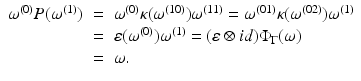 
$$\displaystyle\begin{array}{rcl} \omega ^{(0)}P(\omega ^{(1)})& =& \omega ^{(0)}\kappa (\omega ^{(10)})\omega ^{(11)} =\omega ^{(01)}\kappa (\omega ^{(02)})\omega ^{(1)} {}\\ & =& \varepsilon (\omega ^{(0)})\omega ^{(1)} = (\varepsilon \otimes id)\Phi _{ \Gamma }(\omega ) {}\\ & =& \omega. {}\\ \end{array}$$
