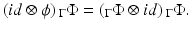 
$$\displaystyle{(id\otimes \phi )\,_{\Gamma }\Phi = (_{\Gamma }\Phi \otimes id)\,_{\Gamma }\Phi.}$$
