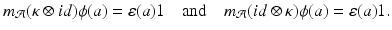 
$$\displaystyle{ m_{\mathcal{A}}(\kappa \otimes id)\phi (a) =\varepsilon (a)1\quad \mathrm{and}\quad m_{\mathcal{A}}(id\otimes \kappa )\phi (a) =\varepsilon (a)1. }$$
