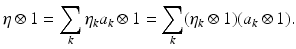 
$$\displaystyle{ \eta \otimes 1 =\sum _{k}\eta _{k}a_{k} \otimes 1 =\sum _{k}(\eta _{k} \otimes 1)(a_{k} \otimes 1). }$$
