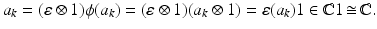 
$$\displaystyle{a_{k} = (\varepsilon \otimes 1)\phi (a_{k}) = (\varepsilon \otimes 1)(a_{k} \otimes 1) =\varepsilon (a_{k})1 \in \mathbb{C}1\mathop{\cong}\mathbb{C}.}$$
