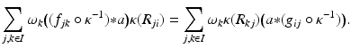 
$$\displaystyle{\sum _{j,k\in I}\omega _{k}\big((f_{jk} \circ \kappa ^{-1}) {\ast} a\big)\kappa (R_{ ji}) =\sum _{j,k\in I}\omega _{k}\kappa (R_{kj})\big(a {\ast} (g_{ij} \circ \kappa ^{-1})\big).}$$
