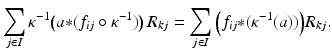 
$$\displaystyle{\sum _{j\in I}\kappa ^{-1}\big(a {\ast} (f_{ ij} \circ \kappa ^{-1})\big)\,R_{ kj} =\sum _{j\in I}\Big(f_{ij} {\ast} (\kappa ^{-1}(a))\Big)R_{ kj}.}$$
