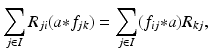 
$$\displaystyle{\sum _{j\in I}R_{ji}(a {\ast} f_{jk}) =\sum _{j\in I}(f_{ij} {\ast} a)R_{kj},}$$
