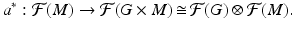 
$$a^{{\ast}}: \mathcal{F}(M) \rightarrow \mathcal{F}(G \times M)\mathop{\cong}\mathcal{F}(G) \otimes \mathcal{F}(M).$$
