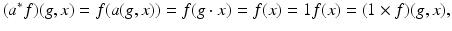 
$$(a^{{\ast}}f)(g,x) = f(a(g,x)) = f(g \cdot x) = f(x) = 1f(x) = (1 \times f)(g,x),$$
