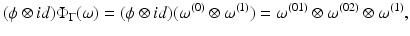 
$$\displaystyle{(\phi \otimes id)\Phi _{\Gamma }(\omega ) = (\phi \otimes id)(\omega ^{(0)} \otimes \omega ^{(1)}) =\omega ^{(01)} \otimes \omega ^{(02)} \otimes \omega ^{(1)},}$$
