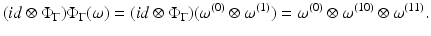 
$$\displaystyle{(id \otimes \Phi _{\Gamma })\Phi _{\Gamma }(\omega ) = (id \otimes \Phi _{\Gamma })(\omega ^{(0)} \otimes \omega ^{(1)}) =\omega ^{(0)} \otimes \omega ^{(10)} \otimes \omega ^{(11)}.}$$
