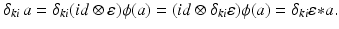 
$$\displaystyle{\delta _{ki}\,a =\delta _{ki}(id\otimes \varepsilon )\phi (a) = (id \otimes \delta _{ki}\varepsilon )\phi (a) =\delta _{ki}\varepsilon {\ast} a.}$$
