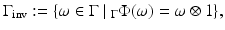 
$$\displaystyle{\Gamma _{\mathrm{inv}}:=\{\omega \in \Gamma \ \vert \ _{\Gamma }\Phi (\omega ) =\omega \otimes 1\},}$$
