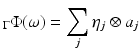 
$$\displaystyle{_{\Gamma }\Phi (\omega ) =\sum _{j}\eta _{j} \otimes a_{j}}$$
