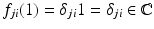 
$$f_{ji}(1) =\delta _{ji}1 =\delta _{ji} \in \mathbb{C}$$
