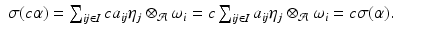 
$$\displaystyle\begin{array}{rcl} \sigma (c\alpha ) =\sum _{\mathit{ij}\in I}ca_{\mathit{ij}}\eta _{j} \otimes _{\mathcal{A}}\omega _{i} = c\sum _{\mathit{ij}\in I}a_{\mathit{ij}}\eta _{j} \otimes _{\mathcal{A}}\omega _{i} = c\sigma (\alpha ).& & {}\\ \end{array}$$
