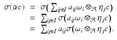 
$$\displaystyle\begin{array}{rcl} \sigma (\alpha c)& =& \sigma \big(\sum _{\mathit{ij}\in I}a_{\mathit{ij}}\omega _{i} \otimes _{\mathcal{A}}\eta _{j}c\big) \\ & =& \sum _{\mathit{ij}\in I}\sigma \big(a_{\mathit{ij}}\omega _{i} \otimes _{\mathcal{A}}\eta _{j}c\big) \\ & =& \sum _{\mathit{ij}\in I}a_{\mathit{ij}}\sigma \big(\omega _{i} \otimes _{\mathcal{A}}\eta _{j}c\big).{}\end{array}$$
