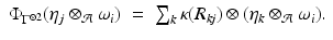 
$$\displaystyle\begin{array}{rcl} \Phi _{\Gamma ^{\otimes 2}}(\eta _{j} \otimes _{\mathcal{A}}\omega _{i})& =& \sum _{k}\kappa (R_{\mathit{kj}}) \otimes (\eta _{k} \otimes _{\mathcal{A}}\omega _{i}). {}\\ \end{array}$$
