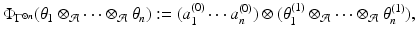 
$$\displaystyle{ \Phi _{\Gamma ^{\otimes n}}(\theta _{1} \otimes _{\mathcal{A}}\cdots \otimes _{\mathcal{A}}\theta _{n}):= (a_{1}^{(0)}\cdots a_{ n}^{(0)}) \otimes (\theta _{ 1}^{(1)} \otimes _{ \mathcal{A}}\cdots \otimes _{\mathcal{A}}\theta _{n}^{(1)}), }$$
