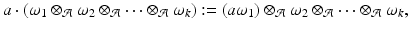 
$$\displaystyle{a \cdot (\omega _{1} \otimes _{\mathcal{A}}\omega _{2} \otimes _{\mathcal{A}}\cdots \otimes _{\mathcal{A}}\omega _{k}):= (a\omega _{1}) \otimes _{\mathcal{A}}\omega _{2} \otimes _{\mathcal{A}}\cdots \otimes _{\mathcal{A}}\omega _{k},}$$
