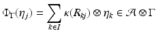 
$$\displaystyle{\Phi _{\Gamma }(\eta _{j}) =\sum _{k\in I}\kappa (R_{\mathit{kj}}) \otimes \eta _{k} \in \mathcal{A}\otimes \Gamma }$$
