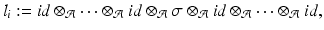 
$$\displaystyle{ l_{i}:= \mathit{id} \otimes _{\mathcal{A}}\cdots \otimes _{\mathcal{A}}\mathit{id} \otimes _{\mathcal{A}}\sigma \otimes _{\mathcal{A}}\mathit{id} \otimes _{\mathcal{A}}\cdots \otimes _{\mathcal{A}}\mathit{id}, }$$
