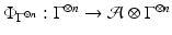 
$$\Phi _{\Gamma ^{\otimes n}}: \Gamma ^{\otimes n} \rightarrow \mathcal{A}\otimes \Gamma ^{\otimes n}$$
