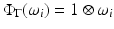 
$$\Phi _{\Gamma }(\omega _{i}) = 1 \otimes \omega _{i}$$
