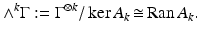 
$$\displaystyle{ \wedge ^{k}\Gamma:= \Gamma ^{\otimes k}/\ker A_{ k}\mathop{\cong}\mathrm{Ran}\,A_{k}. }$$
