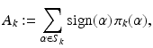 
$$\displaystyle{ A_{k}:=\sum _{\alpha \in S_{k}}\mathrm{sign}(\alpha )\,\pi _{k}(\alpha ), }$$
