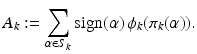 
$$\displaystyle{ A_{k}:=\sum _{\alpha \in S_{k}}\mathrm{sign}(\alpha )\,\phi _{k}(\pi _{k}(\alpha )). }$$
