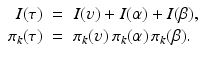 
$$\displaystyle\begin{array}{rcl} I(\tau )& =& I(\upsilon ) + I(\alpha ) + I(\beta ), {}\\ \pi _{k}(\tau )& =& \pi _{k}(\upsilon )\,\pi _{k}(\alpha )\,\pi _{k}(\beta ). {}\\ \end{array}$$
