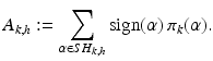 
$$\displaystyle{ A_{k,h}:=\sum _{\alpha \in SH_{k,h}}\mathrm{sign}(\alpha )\,\pi _{k}(\alpha ). }$$
