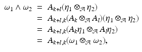 
$$\displaystyle\begin{array}{rcl} \omega _{1} \wedge \omega _{2}& =& A_{k+l}(\eta _{1} \otimes _{\mathcal{A}}\eta _{2}) {}\\ & =& A_{k+l,k}(A_{k} \otimes _{\mathcal{A}}A_{l})(\eta _{1} \otimes _{\mathcal{A}}\eta _{2}) {}\\ & =& A_{k+l,k}(A_{k}\eta _{1} \otimes _{\mathcal{A}}A_{l}\eta _{2}) {}\\ & =& A_{k+l,k}(\omega _{1} \otimes _{\mathcal{A}}\omega _{2}), {}\\ \end{array}$$
