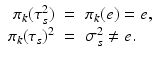 
$$\displaystyle\begin{array}{rcl} \pi _{k}(\tau _{s}^{2})& =& \pi _{ k}(e) = e, {}\\ \pi _{k}(\tau _{s})^{2}& =& \sigma _{ s}^{2}\neq e. {}\\ \end{array}$$
