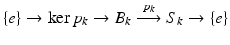 
$$\displaystyle{\{e\} \rightarrow \ker p_{k} \rightarrow B_{k}\stackrel{p_{k}}{\longrightarrow }S_{k} \rightarrow \{ e\}}$$
