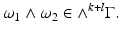 
$$\displaystyle{\omega _{1} \wedge \omega _{2} \in \wedge ^{k+l}\Gamma.}$$
