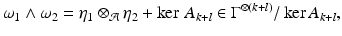 
$$\displaystyle{\omega _{1} \wedge \omega _{2} =\eta _{1} \otimes _{\mathcal{A}}\eta _{2} +\ker \, A_{k+l} \in \Gamma ^{\otimes (k+l)}/\ker A_{ k+l},}$$
