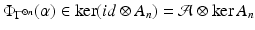 
$$\Phi _{\Gamma ^{\otimes n}}(\alpha ) \in \ker (id \otimes A_{n}) = \mathcal{A}\otimes \ker A_{n}$$
