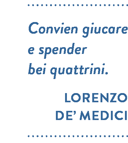 Citazione di Lorenzo de’ Medici. Convien giucare e spender bei quattrini.