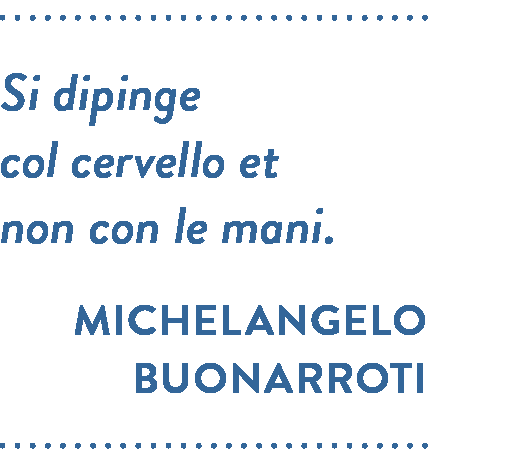 Citazione di Michelangelo Buonarroti. Si dipinge col cervello et non con le mani.