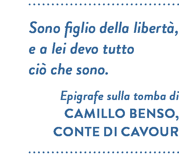 Epigrafe sulla tomba di Camillo Benso, conte di Cavour. Sono figlio della libertà, e a lei devo tutto ciò che sono.