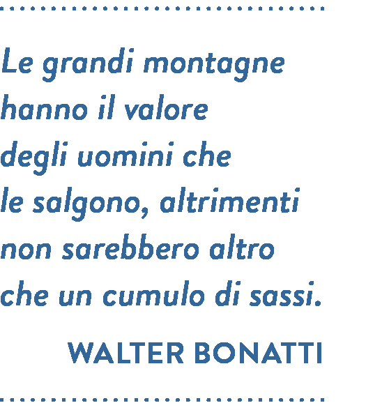 Citazione di Walter Bonatti. Le grandi montagne hanno il valore degli uomini che le salgono, altrimenti non sarebbero altro che un cumulo di sassi.