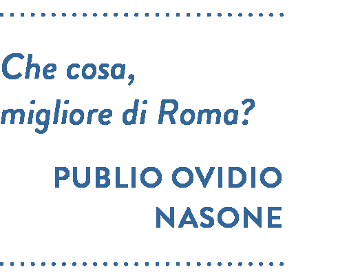 Citazione di Publio Ovidio Nasone. Che cosa, migliore di Roma?