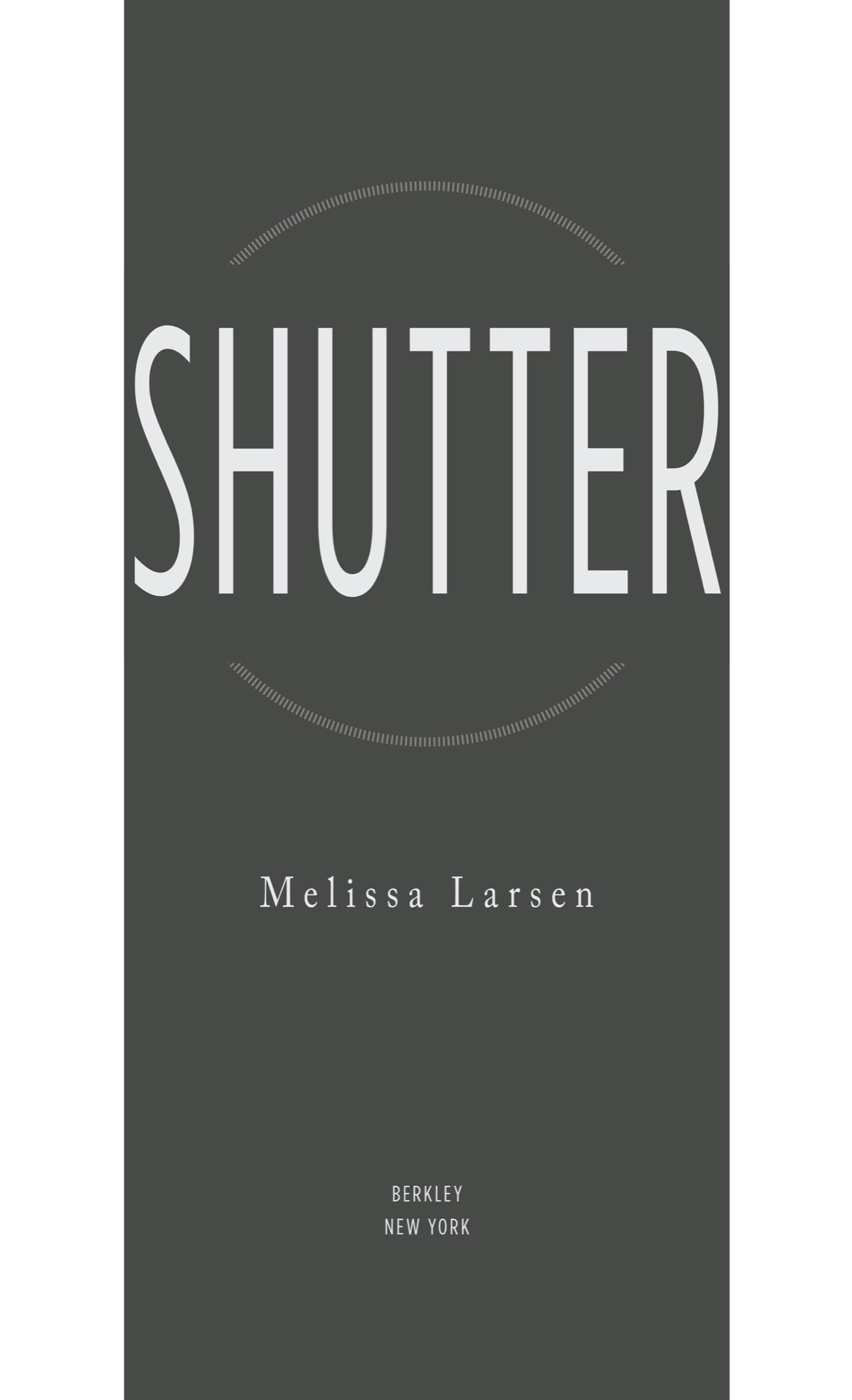 Book title, Shutter, author, Melissa Larsen, imprint, Berkley