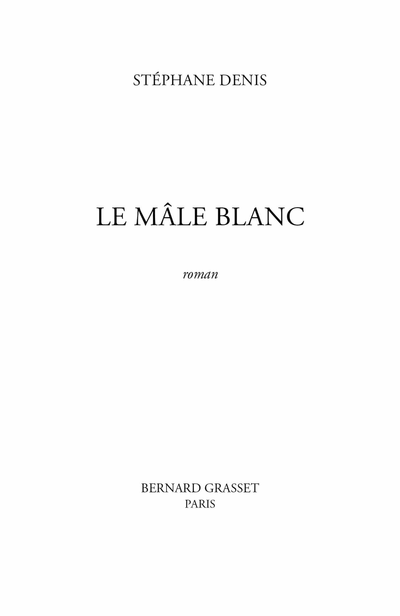 Page de titre : Stéphane Denis, Le mâle Blanc, Bernard Grasset Paris