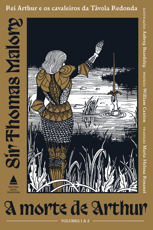 A morte de Arthur. Sir Thomas Malory. Rei Arthur e os cavaleiros da Távola Redonda. Volumes 1 e 2. Ilustrações Aubrey Beardsley. Prefácio William Caxton. Tradução Maria Helena Rouanet. Editora Nova Fronteira.