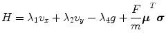 
$$\displaystyle{ H =\lambda _{1}v_{x} +\lambda _{2}v_{y} -\lambda _{4}g +{ \frac{F} {m}\boldsymbol{\mu }}^{T}\boldsymbol{\sigma } }$$
