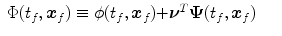 
$$\displaystyle\begin{array}{rcl} \Phi (t_{f},\boldsymbol{x}_{f}) \equiv \phi (t_{f},\boldsymbol{x}_{f}) {+\boldsymbol{\nu } }^{T}\boldsymbol{\Psi }(t_{ f},\boldsymbol{x}_{f})& &{}\end{array}$$
